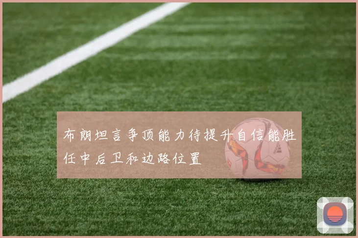 布朗坦言争顶能力待提升自信能胜任中后卫和边路位置