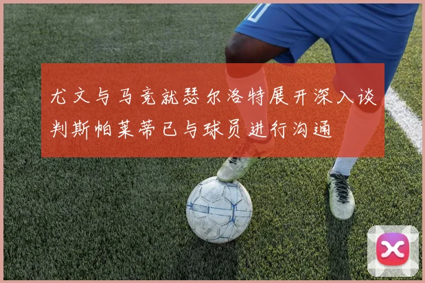 尤文与马竞就瑟尔洛特展开深入谈判斯帕莱蒂已与球员进行沟通